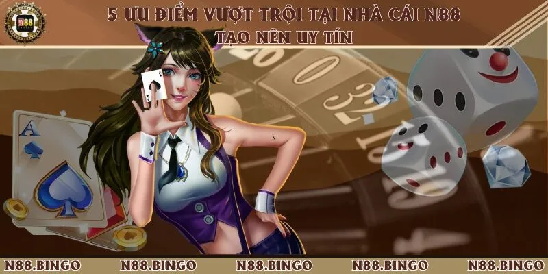 5 Ưu Điểm Vượt Trội Tại Nhà Cái N88 Tạo Nên Uy Tín